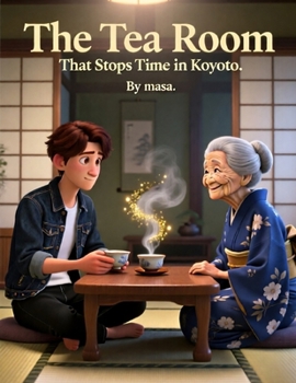 The Tea Room That Stops Time in Kyoto: A Magical Japanese Story of a Tea Room Where Time Stands Still