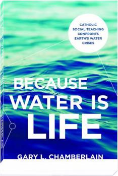 Paperback Because Water Is Life: Catholic Social Teaching Confronts Earth's Water Crises Book