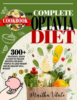 Paperback The Complete Optavia Diet Cookbook: 300+ Delicious, Quick & Easy-to-Follow Recipes for Busy People to Lose Weight and Be Healthy On a Budget Book