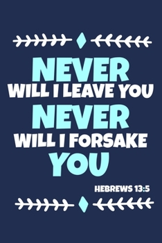 Paperback Never Will I Leave You Never Will I Forsake You - Hebrews 13: 5: Blank Lined Journal Notebook: Inspirational Motivational Bible Quote Scripture Christ Book