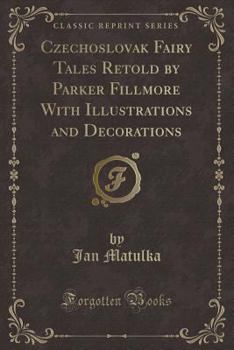 Paperback Czechoslovak Fairy Tales Retold by Parker Fillmore with Illustrations and Decorations (Classic Reprint) Book