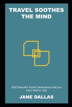 Paperback Travel Soothes the Mind: 3200 Beautiful Tourist Destinations that you Can't Wait to Visit Book