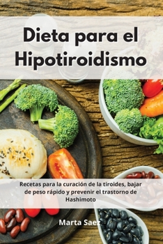 Dieta para el Hipotiroidismo: Recetas para la curación de la tiroides, bajar de peso rápido y prevenir el trastorno de Hashimoto. Thyroid Diet