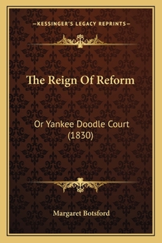 Paperback The Reign Of Reform: Or Yankee Doodle Court (1830) Book