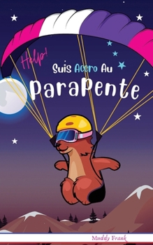 Paperback Help ! Suis Accro Au Parapente: Enfant 8 à 12 ans. Livre humour avec thèmes d'animaux et montagne. [French] Book