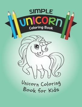 Simple Unicorn Coloring Book: Unicorn Coloring Book for Kids: Magical Unicorn Coloring Book Gift idea for Kids