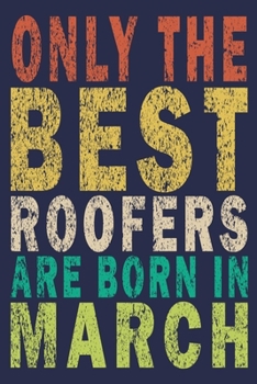 Paperback Only The Best Roofers Are Born In March: Funny Vintage Roofer Gifts Journal Book