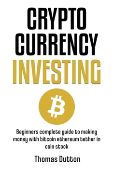 Paperback Cryptocurrency Investing: Beginners Complete Guide To Making Money With Bitcoin Ethereum Tether In Coin Stock Book