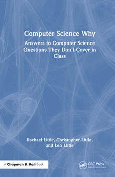 Hardcover Computer Science Why: Answers to Computer Science Questions They Don't Cover in Class Book