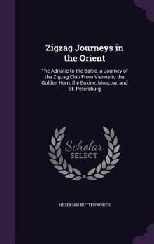 Hardcover Zigzag Journeys in the Orient: The Adriatic to the Baltic. a Journey of the Zigzag Club From Vienna to the Golden Horn, the Euxine, Moscow, and St. P Book