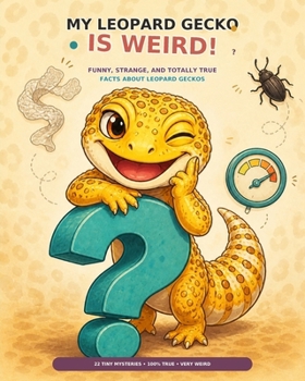 My Leopard Gecko Is Weird!: Funny, Strange, and Totally True Facts About Leopard Geckos