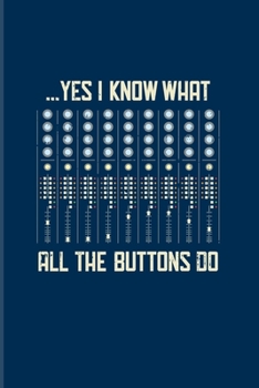 ... Yes I Know What All The Buttons Do: Funny Music Quotes 2020 Planner | Weekly & Monthly Pocket Calendar | 6x9 Softcover Organizer | For Sound Engineer & Audio Engineering School Fans