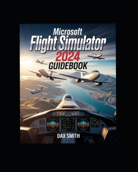 Paperback Microsoft Flight Simulator 2024 Guidebook: Real-World Flight Techniques, Essential Cockpit Skills, Multi-Aircraft Mastery, and Complete Beginner-to-Ad Book