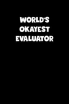 World's Okayest Evaluator Notebook - Evaluator Diary - Evaluator Journal - Funny Gift for Evaluator: Medium College-Ruled Journey Diary, 110 page, Lined, 6x9 (15.2 x 22.9 cm)