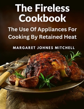 Paperback The Fireless Cookbook: The Use Of Appliances For Cooking By Retained Heat Book