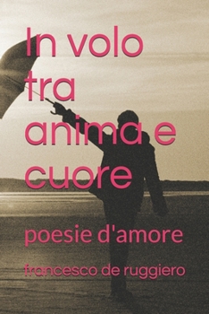 Paperback In volo tra anima e cuore: poesie d'amore [Italian] Book