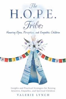 Paperback The H.O.P.E. Tribe: Honoring Open, Perceptive, and Empathic Children: Insights and Practical Strategies for Raising Intuitive, Empathic, a Book