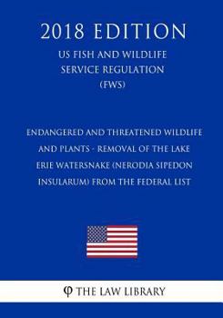 Endangered and Threatened Wildlife and Plants - Removal of the Lake Erie Watersnake (Nerodia sipedon insularum) From the Federal List (US Fish and Wildlife Service Regulation) (FWS)