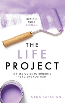 Hardcover The Life Project: A Field Guide to Building the Future You Want Book