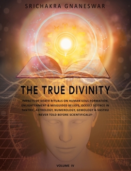 The True Divinity: Impacts of Death Rituals on Human Soul Formation, Enlightenment & Misguided Beliefs, Occult Science in Tantric, Astron