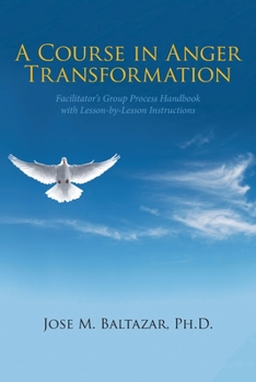 Paperback A Course in Anger Transformation: Facilitator's Group Process Handbook with Lesson-By-Lesson Instructions Book