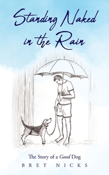Standing Naked In The Rain: The Story of a Good Dog