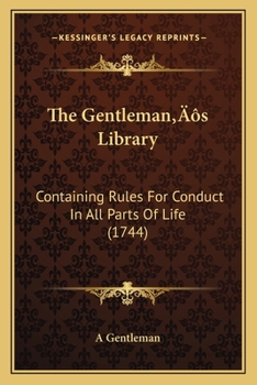 Paperback The Gentleman's Library: Containing Rules For Conduct In All Parts Of Life (1744) Book