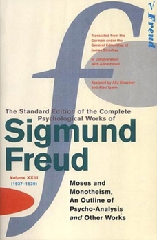 The Complete Psychological Works of Sigmund Freud Vol.23: Moses and Monotheism - An Outline of Psycho-Analysis & Other Works