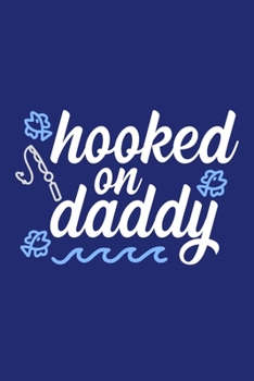 Hooked On Daddy: Blank Lined Notebook Journal: Father Daddy Daughter Dad Papa Gift  6x9 | 110 Blank  Pages | Plain White Paper | Soft Cover Book