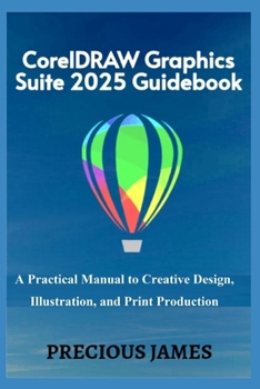 Paperback CorelDRAW Graphics Suite 2025 Guidebook: A Practical Manual to Creative Design, Illustration, and Print Production Book