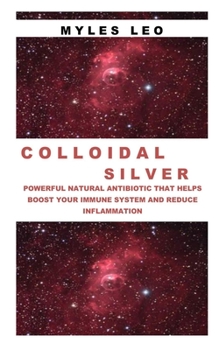 Paperback Colloidal Silver: Powerful Natural Antibiotic That Helps Boost Your Immune System and Reduce Inflammation Book