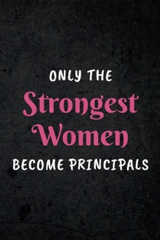 Paperback Only The Strongest Women Become Principals: Appreciative Gift for Women Principals, Assistant Principals, Teachers, Substitute Teachers, School Educat Book