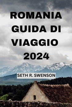 ROMANIA GUIDA DI VIAGGIO 2024: Scoprite le gemme nascoste dell'Europa orientale con tutto ciò che vi serve, al vostro ritmo (Italian Edition)