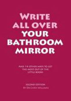 Paperback Write All Over Your Bathroom Mirror: And 14 Other Ways to Get the Most out of the Little Books Book