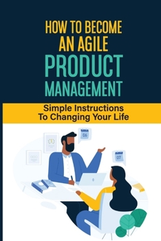 Paperback How To Become An Agile Product Management: Simple Instructions To Changing Your Life: Product Management Book