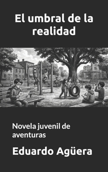 El umbral de la realidad: Novela juvenil de aventuras. Para lectores de 9 a 11 años. (NOVELAS PARA JÓVENES AMANTES DE LAS AVENTURAS) (Spanish Edition)