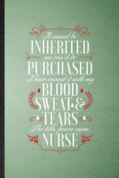 Paperback It Cannot Be Inherited nor Can It Be Purchased I Have Earned It with My Blood Sweat and Tears the Title Forever Mine Nurse: Lined Notebook Nurse Appre Book