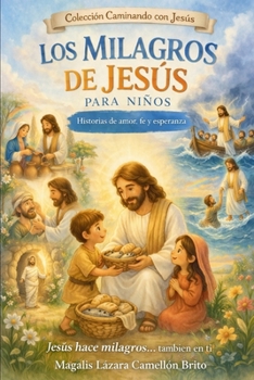 Los Milagros de Jesús para niños: Historias de amor, fe y esperanza que transforman el corazón (Caminando con Jesús) (Spanish Edition)