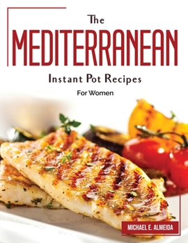 Paperback The Mediterranean Instant Pot Recipes: For Women Book