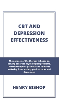 Paperback CBT and Depression Effectiveness: The Purpose Of This Therapy Is Based On Solving Concrete Psychological Problems. Practical Help For Patients And Rel Book