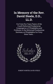 Hardcover In Memory of the Rev. David Steele, D.D., LL.D.: For Forty-five Years Pastor of the Fourth Reformed Presbyterian Congregation of Philadelphia and Prof Book