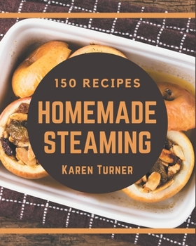 Paperback 150 Homemade Steaming Recipes: A Steaming Cookbook to Fall In Love With Book