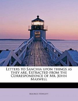 Paperback Letters to Sanchia Upon Things as They Are, Extracted from the Correspondence of Mr. John Maxwell Book