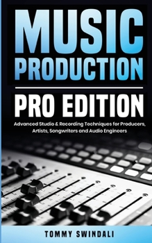 Music Production, Pro Edition: Advanced Studio & Recording Techniques for Producers, Artists, Songwriters and Audio Engineers
