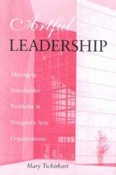 Hardcover Artful Leadership: Managing Stakeholder Problems in Nonprofit Arts Organizations Book