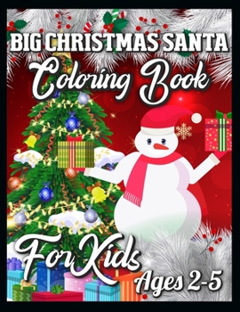 Big Christmas Santa Coloring Book For Kids Ages 2-5: A Collection of Fun and Easy Christmas Things, Cute Xmas Santa Gifts Colouring book for Preschool, Toddlers, Teens and Kids of All Ages