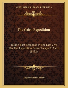 Paperback The Cairo Expedition: Illinois First Response In The Late Civil War, The Expedition From Chicago To Cairo (1892) Book