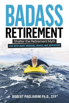 Paperback Badass Retirement: Shatter the Retirement Myth and Live With More Meaning, Money, and Adventure Book