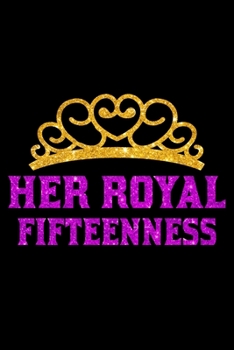 Paperback Her Royal Fifteenness: Blank Lined Journal, Happy 15th Birthday Notebook, Diary, Logbook, Perfect Gift For 15 Year Old Girls Book