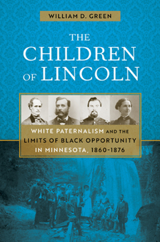 The Children of Lincoln: White Paternalism and the Limits of Black Opportunity in Minnesota, 1860–1876